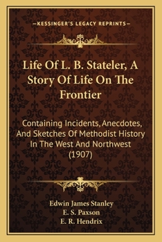 Paperback Life Of L. B. Stateler, A Story Of Life On The Frontier: Containing Incidents, Anecdotes, And Sketches Of Methodist History In The West And Northwest Book