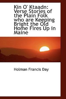 Kin O' Ktaadn : Verse Stories of the Plain Folk who are Keeping Bright the Old Home Fires up in Maine