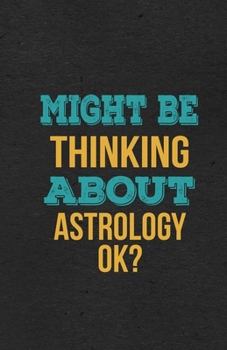 Might Be Thinking About Astrology Ok? A5 Lined Notebook: Funny Hobby Skill Recreation Graphic For Leisure Sideline Interest. Unique Blank Composition Scrapbook Great Office School Writing Note Taking