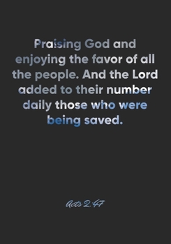 Acts 2:47 Notebook: Praising God and enjoying the favor of all the people. And the Lord added to their number daily those who were being saved.: Acts ... Christian Journal/Diary Gift, Doodle Present