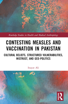 Contesting Measles and Vaccination in Pakistan: Cultural Beliefs, Structured Vulnerabilities, Mistrust, and Geo-Politics