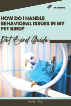 Paperback How do I handle behavioral issues in my pet bird?: Pet bird guide Book
