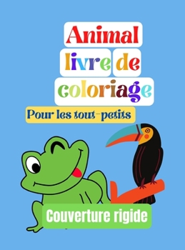 Livre de coloriage d'animaux, pour les tout-petits, Couverture rigide: Pour les gar�ons et les filles, les petits enfants, la maternelle et le jardin d'enfants, des pages de coloriage facile et amusan