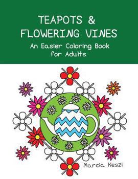Teapots and Flowering Vines: An Easier Coloring Book for Adults