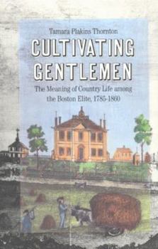 Hardcover Cultivating Gentlemen: The Meaning of Country Life Among the Boston Elite, 1785-1860 Book