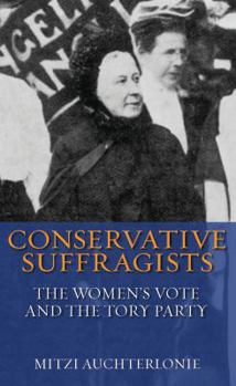 Hardcover Conservative Suffragists: The Women's Vote and the Tory Party Book
