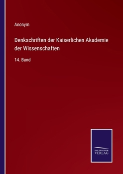 Denkschriften der Kaiserlichen Akademie der Wissenschaften: 14. Band