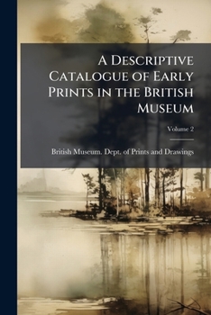 A descriptive catalogue of early prints in the British Museum: German and Flemish Schools Volume 2