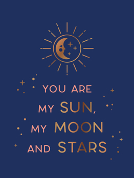 Hardcover You Are My Sun, My Moon and Stars: Beautiful Words and Romantic Quotes for the One You Love Book