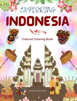 Exploring Indonesia - Cultural Coloring Book - Classic and Contemporary Creative Designs of Indonesian Symbols: Ancient and Modern Indonesian Culture