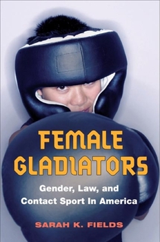 Hardcover Female Gladiators: Gender, Law, and Contact Sport in America Book