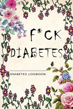 F*CK DIABETES: Diabetes LogBook and Blood Sugar Log.: 52 Week Glucose Tracker