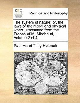 Paperback The System of Nature; Or, the Laws of the Moral and Physical World. Translated from the French of M. Mirabaud, ... Volume 2 of 4 Book