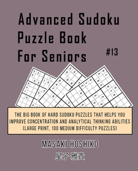 Paperback Advanced Sudoku Puzzle Book For Seniors #13: The Big Book Of Hard Sudoku Puzzles That Helps You Improve Concentration And Analytical Thinking Abilitie Book