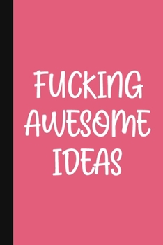 Fucking Awesome Ideas: A Cute + Funny Notebook - Busy Mom Gifts - Cool Gag Gifts For Women Who Cuss A Little