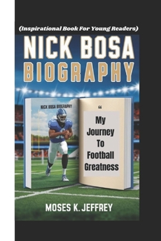NICK BOSA BIOGRAPHY: My Journey To Football Greatness (Inspirational Book For Young Readers)
