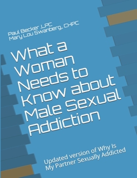 Paperback What a Woman Needs to Know about Male Sexual Addiction: Updated version of Why Is My Partner Sexually Addicted Book