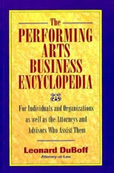 Paperback The Performing Arts Business Encyclopedia: For Individuals and Organizations as Well as the Attorneys and Business Advisors Who Assist Them Book