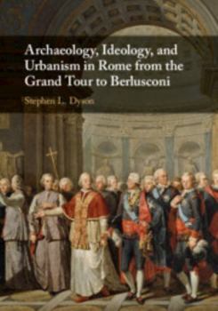 Hardcover Archaeology, Ideology, and Urbanism in Rome from the Grand Tour to Berlusconi Book