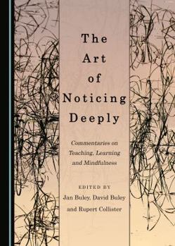 Hardcover The Art of Noticing Deeply: Commentaries on Teaching, Learning and Mindfulness Book