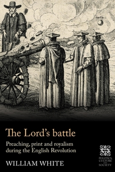 Hardcover The Lord's Battle: Preaching, Print and Royalism During the English Revolution Book