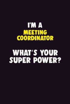 I'M A Meeting Coordinator, What's Your Super Power?: 6X9 120 pages Career Notebook Unlined Writing Journal