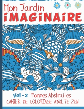 Paperback Mon jardin imaginaire Vol - 2 Formes Abstraites: Cahier de coloriage pour Adultes et adolescents - Coloriage zen anti stress - Cadeau pour les passion [French] Book