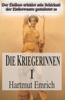 Paperback Die Kriegerinnen I: Der Ziellose erleidet sein Schicksal, der Erfolgreiche gestaltet es [German] Book