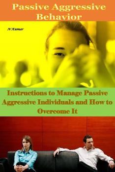 Paperback Passive Aggressive Behavior: Instructions to Manage Passive Aggressive Individuals and How to Overcome It Book