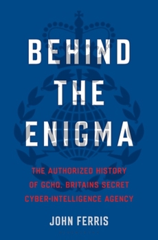 Hardcover Behind the Enigma: The Authorized History of Gchq, Britain's Secret Cyber-Intelligence Agency Book