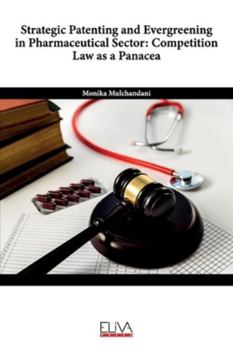 Paperback Strategic Patenting and Evergreening in Pharmaceutical Sector: Competition Law as a Panacea Book
