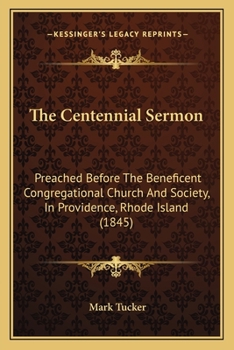 Paperback The Centennial Sermon: Preached Before The Beneficent Congregational Church And Society, In Providence, Rhode Island (1845) Book