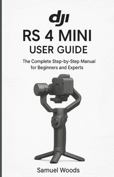 Paperback Dji RS 4 Mini User Guide: The Complete Step-By-Step Manual for Beginners and Experts Book