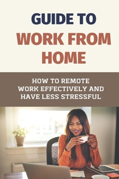 Paperback Guide To Work From Home: How To Remote Work Effectively And Have Less Stressful: Asynchronous Communication Book
