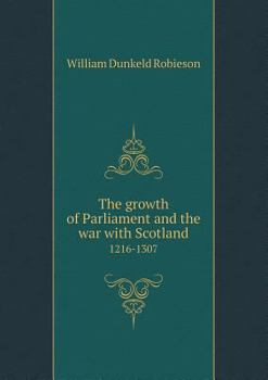 Paperback The growth of Parliament and the war with Scotland 1216-1307 Book
