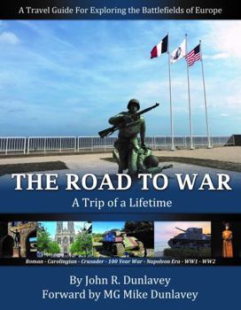 Paperback The Road to War a Trip of a Lifetime: A Travel Guide for Exploring the Battlefields of Europe Book