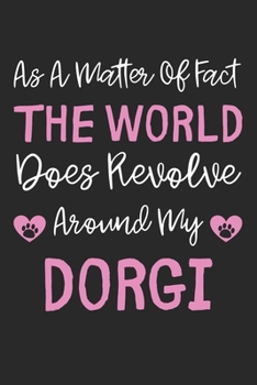 As A Matter Of Fact The World Does Revolve Around My Dorgi: Lined Journal, 120 Pages, 6 x 9, Dorgi Dog Gift Idea, Black Matte Finish (As A Matter Of ... World Does Revolve Around My Dorgi Journal)