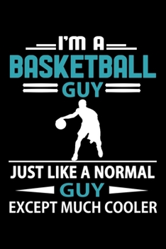Paperback I'm A Basketball Guy Just Like A Normal Guy Except Much Cooler Journal: Basketball Notebook, Gift for Basketball Player Book