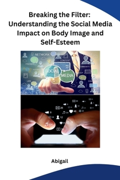Paperback Breaking the Filter: Understanding the Social Media Impact on Body Image and Self-Esteem Book