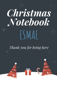 Christmas Notebook: Esmae - Thank you for being here - Beautiful Christmas Gift For Women Girlfriend Wife Mom Bride Fiancee Grandma Granddaughter Loved Ones