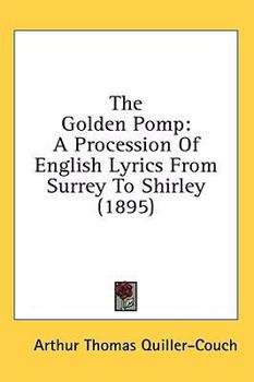 Paperback The Golden Pomp: A Procession Of English Lyrics From Surrey To Shirley (1895) Book