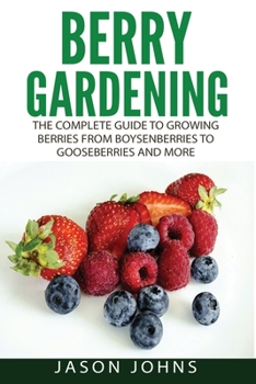 Paperback Berry Gardening: The Complete Guide to Berry Gardening from Boysenberries to Gooseberries and More Book