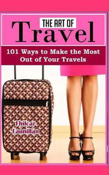 Paperback The Art of Travel: 101 Ways to Make the Most Out of Your Travels Book