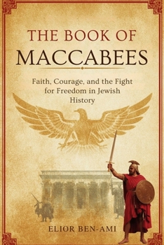 THE BOOK OF MACCABEES: Faith, Courage, and the Fight for Freedom in Jewish History