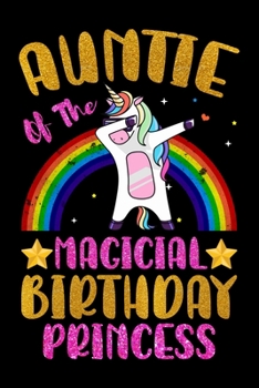 Auntie Of The Magical Birthday Princess: A Happy Magical Birthday Dabbing Unicorn Journal Notebook for Auntie, Birthday Unicorn Journal for Princess, 6x9 Unique Diary - 120 Blank Lined Pages.