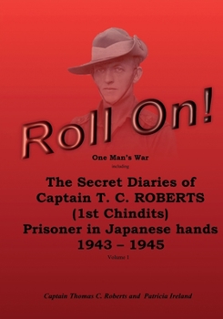 Paperback Roll On!: One Man's War including The Secret Diaries of Captain T.C. ROBERTS (1st Chindits) Prisoner in Japanese hands 1943 - 19 Book
