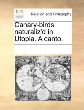 Paperback Canary-Birds Naturaliz'd in Utopia. a Canto. Book