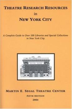Theatre Research Resources In New York City: A Complete Guide To Over 100 Libraries And Special Collections In New York City