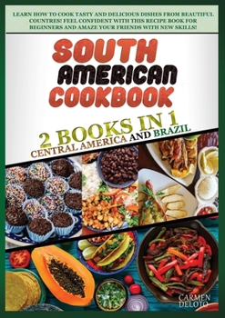 South American Cookbook: 2 BOOKS IN 1: Brazil and Central America. Learn how to cook tasty and delicious dishes from beautiful countries! feel ... and amaze your friends with new skills!