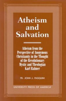 Paperback Atheism and Salvation: Atheism from the Perspective of Anonymous Christianity in the Thought of the Revolutionary Mystic and Theologian Karl Rahner Book